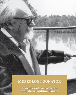 MUZEOLOG I DONATOR Zbornik radova posvećen prof. dr. sc. Antunu Baueru